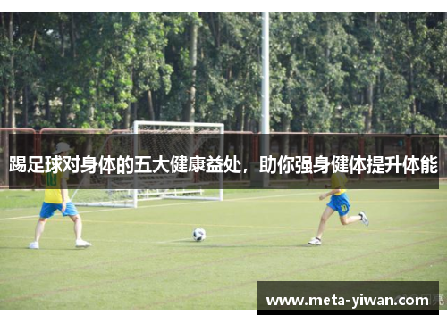 踢足球对身体的五大健康益处，助你强身健体提升体能