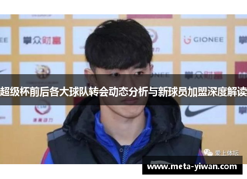 超级杯前后各大球队转会动态分析与新球员加盟深度解读