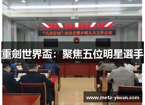 重劍世界盃：聚焦五位明星選手