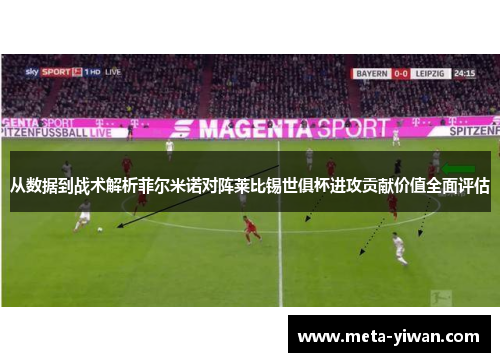 从数据到战术解析菲尔米诺对阵莱比锡世俱杯进攻贡献价值全面评估
