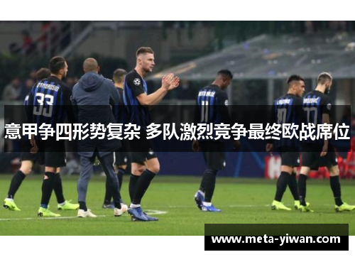 意甲争四形势复杂 多队激烈竞争最终欧战席位