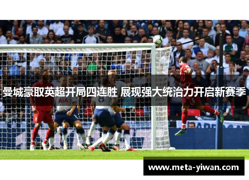 曼城豪取英超开局四连胜 展现强大统治力开启新赛季